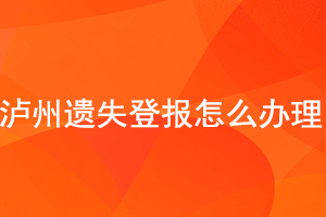 瀘州遺失登報(bào)怎么辦理找我要登報(bào)網(wǎng)
