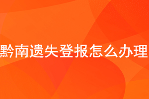  黔南遺失登報怎么辦理找我要登報網