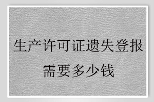生產許可證遺失登報需要多少錢找我要登報網