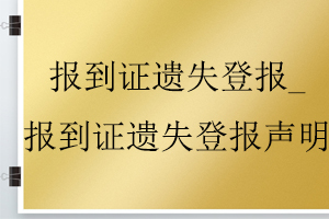 報到證遺失登報_報到證遺失登報聲明找我要登報網