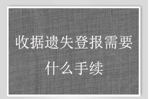 收據(jù)遺失登報(bào)需要什么手續(xù)找我要登報(bào)網(wǎng)