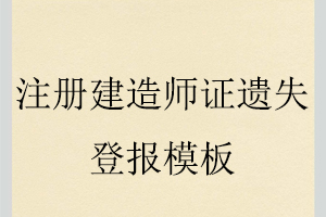 注冊(cè)建造師證遺失登報(bào)模板找我要登報(bào)網(wǎng)