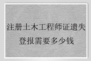 注冊土木工程師證遺失登報需要多少錢找我要登報網