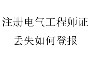 注冊(cè)電氣工程師證丟失如何登報(bào)找我要登報(bào)網(wǎng)