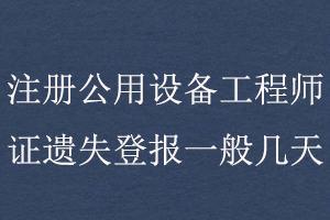 注冊公用設備工程師證遺失登報一般幾天找我要登報網
