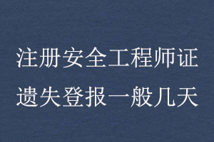 注冊安全工程師證遺失登報(bào)一般幾天找我要登報(bào)網(wǎng)