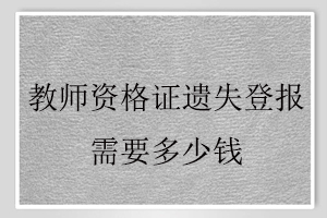 教師資格證遺失登報需要多少錢找我要登報網(wǎng)
