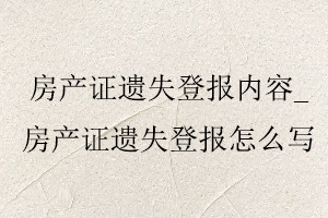 房產(chǎn)證遺失登報內(nèi)容，房產(chǎn)證遺失登報怎么寫找我要登報網(wǎng)