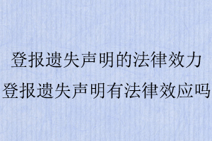 登報(bào)遺失聲明的法律效力，登報(bào)遺失聲明有法律效應(yīng)嗎找我要登報(bào)網(wǎng)