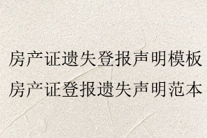 房產(chǎn)證遺失登報(bào)聲明模板，房產(chǎn)證登報(bào)遺失聲明范本找我要登報(bào)網(wǎng)