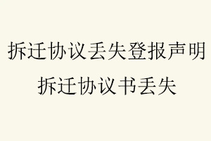拆遷協議丟失登報聲明，拆遷協議書丟失找我要登報網