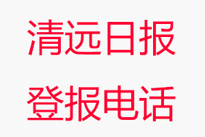 清遠(yuǎn)日?qǐng)?bào)登報(bào)電話，清遠(yuǎn)日?qǐng)?bào)登報(bào)聯(lián)系電話找我要登報(bào)網(wǎng)