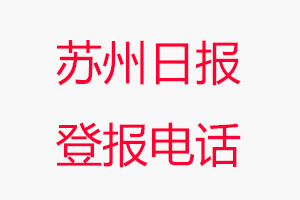 蘇州日?qǐng)?bào)登報(bào)電話，蘇州日?qǐng)?bào)登報(bào)聯(lián)系電話找我要登報(bào)網(wǎng)