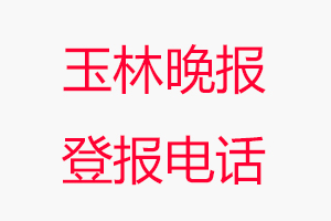 玉林晚報登報電話，玉林晚報登報聯系電話找我要登報網