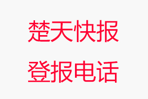 楚天快報登報電話，楚天快報登報聯系電話找我要登報網