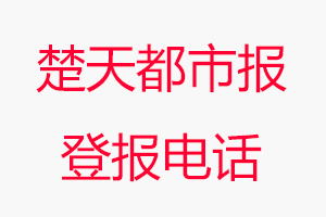 楚天都市報登報電話，楚天都市報登報聯系電話找我要登報網