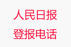 人民日?qǐng)?bào)登報(bào)電話_人民日?qǐng)?bào)登報(bào)聯(lián)系電話