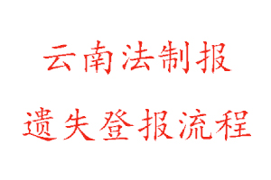 云南法制報(bào)遺失登報(bào)流程找我要登報(bào)網(wǎng)