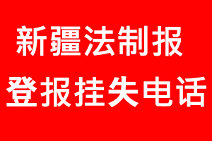 新疆法制報登報掛失，新疆法制報登報掛失電話找我要登報網(wǎng)