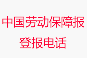 中國勞動保障報登報電話，中國勞動保障報登報聯系電話找我要登報網