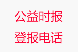 公益時(shí)報(bào)登報(bào)電話_公益時(shí)報(bào)登報(bào)聯(lián)系電話