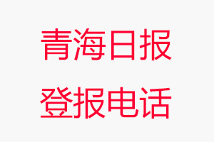 青海日報登報電話_青海日報登報聯系電話