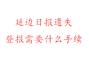 延邊日?qǐng)?bào)遺失登報(bào)需要什么手續(xù)找我要登報(bào)網(wǎng)
