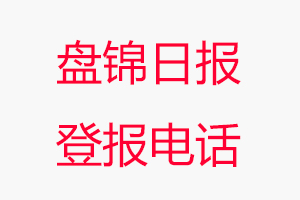 盤錦日報登報電話，盤錦日報登報聯系電話找我要登報網