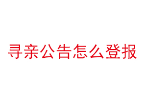 尋親公告怎么登報(bào)找我要登報(bào)網(wǎng)
