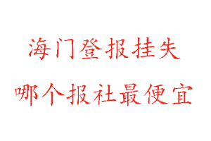 海門登報掛失，海門登報掛失哪個報社最便宜找我要登報網