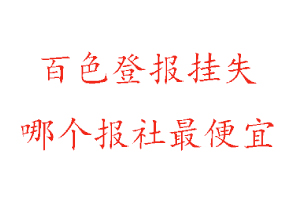百色登報掛失，百色登報掛失哪個報社最便宜找我要登報網(wǎng)