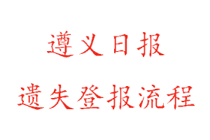 遵義日報遺失登報流程找我要登報網