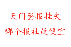天門登報掛失，天門登報掛失哪個報社最便宜找我要登報網