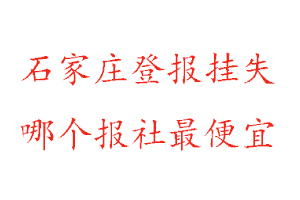 石家莊登報掛失，石家莊登報掛失哪個報社最便宜找我要登報網