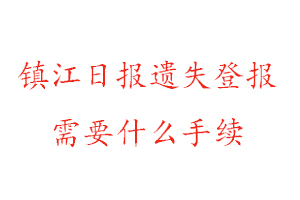 鎮(zhèn)江日?qǐng)?bào)遺失登報(bào)需要什么手續(xù)找我要登報(bào)網(wǎng)