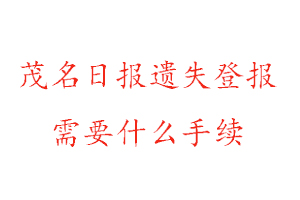 茂名日報遺失登報需要什么手續找我要登報網