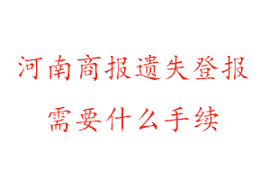 河南商報(bào)遺失登報(bào)需要什么手續(xù)找我要登報(bào)網(wǎng)