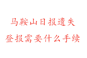 馬鞍山日報遺失登報需要什么手續(xù)找我要登報網(wǎng)