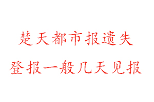 楚天都市報(bào)遺失登報(bào)一般幾天見報(bào)找我要登報(bào)網(wǎng)