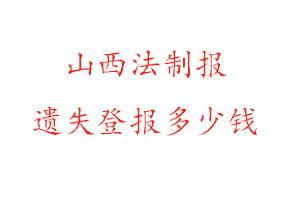 山西法制報(bào)遺失登報(bào)多少錢(qián)找我要登報(bào)網(wǎng)