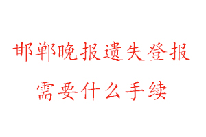 邯鄲晚報遺失登報需要什么手續(xù)找我要登報網(wǎng)