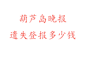 葫蘆島晚報(bào)遺失登報(bào)多少錢找我要登報(bào)網(wǎng)