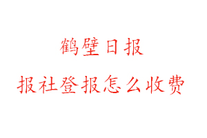 鶴壁日報(bào)報(bào)社登報(bào)怎么收費(fèi)咨詢我要登報(bào)網(wǎng)