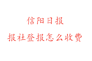 信陽日?qǐng)?bào)報(bào)社登報(bào)怎么收費(fèi)咨詢我要登報(bào)網(wǎng)