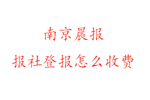 南京晨報報社登報怎么收費咨詢我要登報網