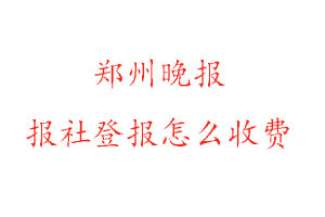 鄭州晚報報社登報怎么收費咨詢我要登報網