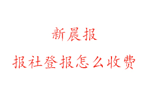 新晨報報社登報怎么收費咨詢我要登報網