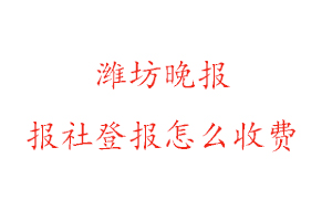 濰坊晚報報社登報怎么收費咨詢我要登報網