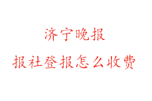濟寧晚報報社登報怎么收費咨詢我要登報網