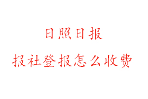日照日?qǐng)?bào)報(bào)社登報(bào)怎么收費(fèi)咨詢我要登報(bào)網(wǎng)
